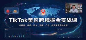 探索TikTok美国市场宝藏：揭秘IP塑造、精选商品、网红策略、直播技巧与广告投放，外贸询盘实战教程一网打尽-中创网_分享创业项目_助您在家赚钱
