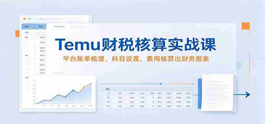 揭秘Temu财税实操秘籍：高效梳理平台账单，精准科目设置，轻松编制财务报表-中创网_分享创业项目_助您在家赚钱