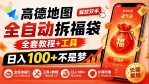 解锁高德地图拆福袋神技：告别繁琐，掌握全套攻略与利器，日赚百元不再是梦，揭秘长期赚钱的秘密路径-中创网_分享创业项目_助您在家赚钱