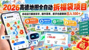 2026年高德地图全新拆福袋计划：一键自动操作，轻松赚钱，小白也能日赚百元大揭秘！-中创网_分享创业项目_助您在家赚钱