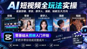 AI短视频全玩法实操,覆盖剪辑、带货、数字人、漫剧、短剧五大方向,零基础从剪映入门开始,手把手带你完成完整成片-中创网_分享创业项目_助您在家赚钱