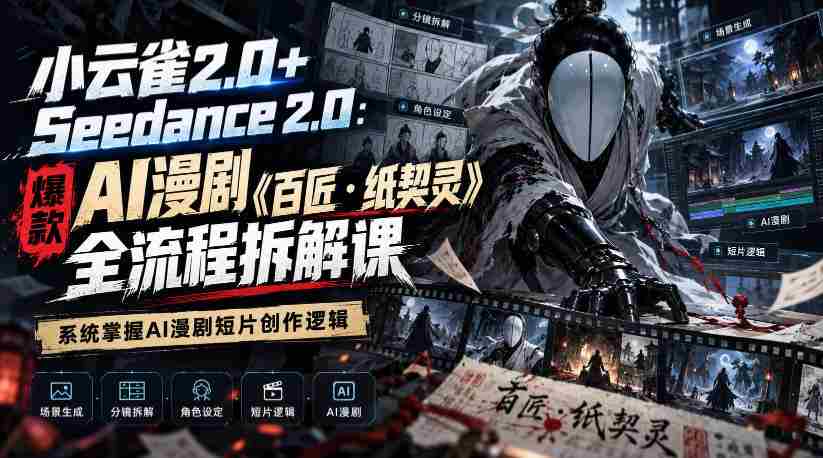 小云雀2.0+Seedance 2.0：爆款AI漫剧《百匠・纸契灵》全流程拆解课，系统掌握AI漫剧短片创作逻辑-中创网_分享创业项目_助您在家赚钱