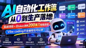 【无水印】AI自动化工作流从0到生产落地,实战项目+日token消耗200美刀经验总结,Vibe coding不会编程也可以学-中创网_分享创业项目_助您在家赚钱