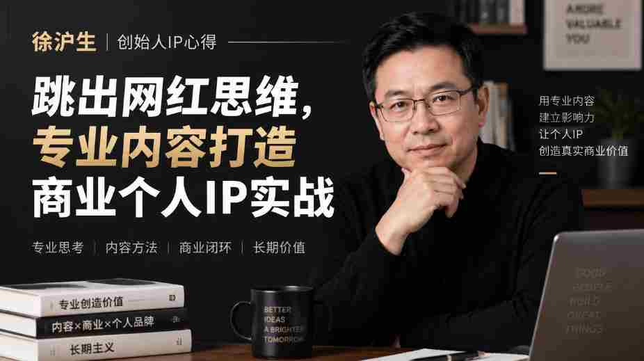 徐沪生创始人IP心得|跳出网红思维,专业内容打造商业个人IP实战【文档】