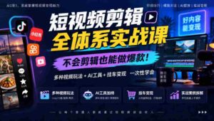 轻松掌握短视频剪辑秘籍，零基础打造热门内容，全方位学习视频制作、AI赋能及挂车盈利-中创网_分享创业项目_助您在家赚钱