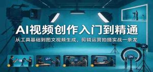 掌握AI视频制作精髓:从工具入门到图文视频制作,涵盖剪辑、运营、拍摄实战全方位教学-中创网_分享创业项目_助您在家赚钱