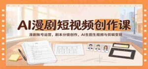 探索AI赋能的漫剧短视频秘籍:打造热门账号,剧本与分镜艺术,智能生成图视频剪辑赚钱之道-中创网_分享创业项目_助您在家赚钱