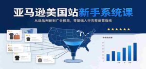 揭秘亚马逊美国站:新手必学系统课程,从选品到广告,零起点掌握全面运营策略-中创网_分享创业项目_助您在家赚钱