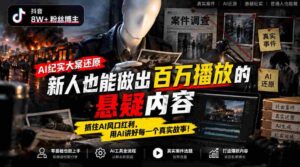 揭秘抖音8万粉丝大V如何利用AI技术制作纪实悬疑大片:小白也能轻松打造百万播放爆款,搭乘AI浪潮,讲述千姿百态的真实人生-中创网_分享创业项目_助您在家赚钱